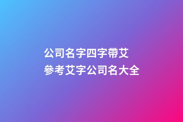公司名字四字帶艾 參考艾字公司名大全-第1張-公司起名-玄機(jī)派